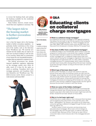www.repmag.ca 11
to oversee the backstop fund, and making
the backstop available for the residential
ownership market only.
Some brokers, however, remain uncon-
vinced that more regulation is necessary. “My
view is that the largest risk to the housing
market is further overzealous regulation – in
particular, further restrictions at the wrong
end of the market, such as the first-time
buyer,” Woodhouse says. “We need the new
entrants into the market; they are vital to not
only move up buyers looking to sell, but also
to our economy, which relies on construction
of new homes for new household formation –
numbers that are projected to continue to rise.”
The federal government has already
imposed significant regulatory tightening
on the mortgage market since 2008, he
adds, much of it done for the optics as
much as anything. “Canadians don’t miss
mortgage payments, and Canadians don’t
max themselves out,” Woodhouse says. “The
debt-to-income metric thrown around is a
weak measure and means little.”
Educating clients
on collateral
charge mortgages
What is a collateral charge mortgage?
It is method of securing a mortgage or loan against a property
that allows the borrower to tap into the equity of their property
without incurring legal fees later on. These mortgages are not
new; RBC, BMO, CIBC and the credit unions all offer them, but
they were first introduced in October 2010 by TD Canada Trust.
How does it differ from a conventional mortgage?
A collateral charge is non-transferable, which means it can’t be
assigned or transferred to a new lender like a regular mortgage.
For a borrower looking to switch to a new lender at the end
of their mortgage term, a collateral charge means they can’t
switch without having the mortgage re-registered, thus incurring
new legal fees and appraisal costs. It is also unlike a standard
mortgage because it is readvanceable, which means the lender
can loan more money after closing without the borrower needing
to go back through a lawyer, as long as the borrower can service
the new debt.
Which type of borrower does it suit?
It offers a lot of flexibility, so a buyer who wants to redo the
kitchen three years after purchasing a home can roll it into the
mortgage, assuming they can service the higher debt. For buyers
who aim to pay off their homes as quickly as possible, it might
not be the right option. If they want to be open to moving their
mortgage at renewal and shopping all the lenders for a new rate
and term, then having a collateral charge wouldn’t be the right fit
because the borrower is locked in with their lender.
What are some of the hidden challenges?
Sometimes collateral charges allow the lender to do things like
change the interest rate, increase the loan amount and use the
equity to pay down other debts the borrower might have with the
lender, should the borrower default on those debts.
Why is it a hot topic right now?
I think there are a couple reasons. One is because there has been
a lot of negative press about them in the past few years. CBC
News’“Marketplace,” for starters, did a piece on an undercover
consumer getting a collateral mortgage through the bank, and it
didn’t go well for TD.
Another reason is that consumers are becoming more
educated about mortgages. We’ve seen a lot of changes to
the mortgage rules over the past years, as well as a big shift
on interest rates. Because of this, I think we’ve seen a lot of
consumers take a more inclusive role in the mortgage decision
process.
Kelly Hudson
Mortgage expert
DOMINION LENDING
CENTRES AEGIS
MORTGAGE SERVICES
“The largest risk to
the housing market
is further overzealous
regulation”
Yearsintheindustry
3
Fastfact
Inadditiontohelping
peopleachievetheir
dreamofowninga
home,Hudsonalso
advocatesforpeople
adoptingrescuedogs
Q&A
 