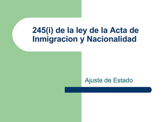 245(i) de la ley de la Acta de Inmigracion y Nacionalidad  Ajuste de Estado 