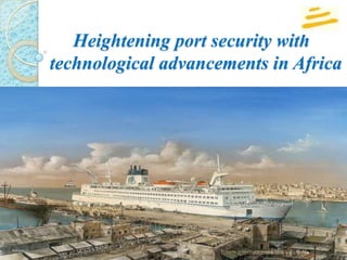      Heightening port security withtechnological advancements in Africa 6/24/2011 1 Totem International Ltd 