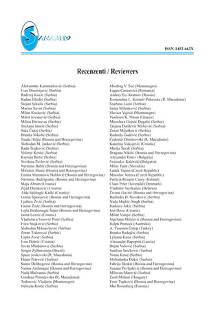 Recenzenti / Reviewers
Aleksandar Karamarkovi} (Serbia)
Ivan Dimitrijevi} (Serbia)
Radivoj Koci} (Serbia)
Radan D`odi} (Serbia)
Stojan Sekuli} (Serbia)
Marina Savin (Serbia)
Milan Kne`evi} (Serbia)
Milo{ Jovanovi} (Serbia)
Milica Berisavac (Serbia)
Sne`ana Jan~i} (Serbia)
Sa~a ^aki} (Serbia)
Branka Nikoli} (Serbia)
Suada Helji} (Bosnia and Herzegovina)
Slobodan M. Jankovi} (Serbia)
Rada Trajkovi} (Serbia)
Velimir Kosti} (Serbia)
Ksenija Bo`i} (Serbia)
Svetlana Pavlovi} (Serbia)
Nermina Babi} (Bosnia and Herzegovina)
Miralem Musi} (Bosnia and Herzegovina)
Emina Alimanovi} Halilovi} (Bosnia and Herzegovina)
Nermina Had`igrahi} (Bosnia and Herzegovina)
Maja Abram (Croatia)
Zijad Durakovi} (Croatia)
Aida Salihagi} Kadi} (Croatia)
Goran Spasojevi} (Bosnia and Herzegovina)
Ljubica @ivi} (Serbia)
Hasan @uti} (Bosnia and Herzegovina)
Lejla Ibrahimagi} [eper (Bosnia and Herzegovina)
Jasna Lovri} (Croatia)
Vladislava Vesovi} Poti} (Serbia)
Ivica Stojkovi} (Serbia)
Slobodan Milisavljevi} (Serbia)
Zoran Todorovi} (Serbia)
Lep{a Zori} (Serbia)
Ivan Dobri} (Croatia)
Jovan Mladenovi} (Serbia)
Sergio Zylbersztejn (Brazil)
Spase Jovkovski (R. Macedonia)
Dejan Petrovi} (Serbia)
Samir Delibegovi} (Bosnia and Herzegovina)
Naima Arslanagi} (Bosnia and Herzegovina)
Nada Ma~vanin (Serbia)
Gordana Petru~evska (R. Macedonia)
Todorovi} Vladimir (Montenegro)
Neboj{a Krsti} (Serbia)
Miodrag V. [o} (Montenegro)
Eugen Carasevici (Romania)
Andrey Eu. Kratnov (Russia)
Kostandina L. Korneti-Pekevska (R. Macedonia)
Sne`ana Lazi} (Serbia)
Sanja Milenkovi} (Serbia)
Slavica Vujisi} (Montenegro)
Vasileios K. Nitsas (Greece)
Miroslava Gojni} Dugali} (Serbia)
Tatjana ur|evi} Mirkovi} (Serbia)
Zoran Miju{kovi} (Serbia)
Radmila Gudovi} (Serbia)
^edomir Dimitrovski (R. Macedonia)
Katarina Vukojevi} (Croatia)
Marija [orak (Serbia)
Dragana Nik~i} (Bosnia and Herzegovina)
Alexander Hinev (Bulgaria)
Svetoslav Kalevski (Bulgaria)
Milos Tatar (Slovakia)
Ludek Vajner (Czech Republic)
Miroslav Votava (Czech Republic)
Patricia Rosarie Casey (Ireland)
Claus Peter Hovendal (Denmark)
Vladimir Tsyrkunov (Belarus)
@ivana Gavri} (Bosnia and Herzegovina)
Budimka D. Novakovi} (Serbia)
Nada Majki}-Singh (Serbia)
Radoica Joki} (Serbia)
Izet Hozo (Croatia)
Milan Vi{nji} (Serbia)
Snje`ana Mili}evi} (Bosnia and Herzegovina)
Ralph Pinnock (Australia)
A. Yasemin Öztop (Turkey)
Branka Radoj~i} (Serbia)
Ljiljana Kesi} (Serbia)
Alexander Rapoport (Latvia)
Dejan Vulovi} (Serbia)
Sun~ica Sre}kovi} (Serbia)
Vesna Kesi} (Serbia)
Slobodanka uki} (Serbia)
Fahrija Skoki} (Bosnia and Herzegovina)
Suzana Pavlja{evi} (Bosnia and Herzegovina)
Milovan Matovi} (Serbia)
Zsolt Molnar (Hungary)
Emir Tupkovi} (Bosnia and Herzegovina)
Mai Rosenberg (Estonia)
ISSN-1452-662X
 