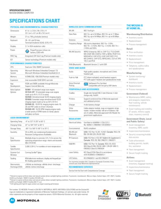 SPECIFICATION SHEET
MC9200 MOBILE COMPUTER
Part number: SS-MC9200. Printed in USA 09/14. MOTOROLA, MOTO, MOTOROLA SOLUTIONS and the Stylized M
Logo are trademarks or registered trademarks of Motorola Trademark Holdings, LLC and are used under license. All
other trademarks are the property of their respective owners. ©2014 Motorola Solutions, Inc. All rights reserved.
SPECIFICATIONS CHART
THE MC9200 IS
AT HOME IN...
Warehousing/Distribution:
•	 Inventory counts
•	 Replenishment
•	 Process management
Retail:
•	 Price verification
•	 Inventory counts
•	 Replenishment
•	 Price management
•	 Telephony, walkie-talkie
and speakerphone
Manufacturing:
•	 System monitoring/
dashboard
•	 Inventory counts
•	 Replenishment
•	 Process management
Government (Federal)
•	 Maintenance (MRO, safety
and weapons inspections,
fleet tracking, vehicle
maintenance)
•	 Asset tracking and visibility
(IT assets, military supply
chain, inventory control)
Government (State, Local
and Public Safety)
•	 Asset management
(inventory, MRO, audit)
•	 Inspections/maintenance
•	 Security screening/mobile
data access
•	 Code enforcement:
building permits, health,
fire, sanitation
•	 Fleet management
•	 Secure freight tracking
Airlines
•	 Asset management
(inventory, baggage tracking)
•	 Inspections/maintenance
•	 Fleet management
•	 Secure freight tracking
PHYSICAL AND ENVIRONMENTAL CHARACTERISTICS
Dimensions 9.1 in. L x 3.6 in. W x 7.6 in. H
23.1 cm L x 9.1 cm W x 19.3 cm H
Weight 27 oz./765 g (includes battery)
Keyboard 28-, 43- and 53-key;
Terminal Emulation (5250, 3270, VT)
Display 3.7 in VGA resolution; color
Power
POWER PRECISION, POWER PRECISION +
PowerPrecision Lithium ion
battery 2200 mAh
RFID Tag Integrated UHF Gen2 tag (Premium models only)
IST Sensor technology (Premium models only)
PERFORMANCE CHARACTERISTICS
CPU Dual core 1GHz OMAP 4 processor
Operating
System
Microsoft Windows Embedded Compact 7.0
Microsoft Windows Embedded Handheld 6.5.3
Memory 512MB/2GB; 1GB/2GB (Premium models only)
Expansion User accessible 32GB SDHC card slot
App
Development
PSDK and EMDK available through Motorola
Support Central Web site
Data Capture
Options
SE9651
: 1D standard range scan engine
SE1524-ER2
: 1D extended range scan engine
reads up to 45 ft./13.72 m away
SE4500: Omnidirectional 1D/2D imaging engine
SE4600: Extended range omnidirectional 1D/2D
imaging engine reads as far as 30 ft./9.14 m
SE4500-DL: 1D/2D DL imaging engine reads 1D,
2D and PDF codes on driver’s licenses
SE4500-HD: 1D/2D DPM imaging engine reads
a wide variety of DPM marks on metal, plastic
and glass surfaces
USER ENVIRONMENT
Operating Temp. -4° to 122° F/-20° to 50° C
Charging Temp. 32° to 104° F/0° to 40° C
Storage Temp. -40° F to 158° F/-40° C to 70° C
Humidity 5% to 95% non condensing (Condensation
Resistant Configurations Available)
Drop
Specification
Multiple drops to concrete: 6 ft./1.8 m across the
operating temperature range; meets and exceeds
MIL-STD 810G
Tumble
Specification
2,000 3.28 ft./1 m tumbles at room temperature
Scanner Exit
Window
Corning GorillaTM
glass
Sealing IP64 (electronic enclosure, display and keypad) per
IEC Sealing specification
Electrostatic
Discharge (ESD)
±15kVdc air discharge; ±8kVdc direct discharge;
±8kVdc indirect discharge
WIRELESS DATA COMMUNICATIONS
WLAN 802.11a/b/g/n
Data Rate 802.11a: up to 54 Mbps; 802.11b: up to 11 Mbps;
802.11g: up to 54 Mbps; 802.11n: up to 65 Mbps
Antenna Internal
Frequency Range All country dependent: 802.11a – 5 GHz;
802.11b – 2.4 GHz; 802.11g – 2.4 GHz; 802.11n –
2.4GHz and 5GHz
WLAN Security WPA2 Enterprise, 802.1x; EAP-TLS; TTLS (CHAP,
MS-CHAP, MS-CHAPv2, PAP or MD5); PEAP (TLS,
MSCHAPv2, EAP-GTC); LEAP, EAP-FAST (TLS,
MS-CHAPv2, EAP-GTC), WPA2/AES, CCX v4, FIPS
140-2 and IPv6
PAN (Bluetooth) Bluetooth Version 2.1 with EDR
VOICE AND AUDIO
Audio High quality speaker, microphone and 2.5mm
headset jack
Push-to-Talk PTT (client included); wired headset support,
PTT will support headset and speakerphone mode
Voice Directed
Picking TEKSPEECH PRO
TekSpeech Pro Certified;
Compatible with 3rd party VDP clients
PERIPHERALS AND ACCESSORIES
Cradles Single-slot Serial/USB, 4-slot Ethernet, 4-slot
charge only, forklift
Printers Supports extensive line of Motorola-approved
and validated printers
Charger 4-slot battery charger
Other
Accessories
Cable adapter module; snap-on magnetic stripe
reader; modem module; full set of holsters; full
set of cables; Motorola approved CAC Reader for
government applications
REGULATORY
Electrical Safety Certified to UL60950-1, CSA C22.2
No. 60950-1, EN60950-1/IEC60950-1
Environmental RoHS-compliant
WLAN and
Bluetooth
USA: FCC Part 15.247, 15.407; Canada: RSS-210
EU: EN 300 328, EN 301 893
RF Exposure USA: FCC Part 2, FCC OET Bulletin 65 Supplement C;
Canada: RSS-102; EU: EN62311, EN50371
EMI/RFI USA: FCC Part 15; Canada: RSS-210, ICES
003 Class B; EU: EN 301 489-1, EN 301 489-17,
EN55022 Class B, EN55024
Laser Safety IEC Class2/FDA Class II in accordance
with IEC60825-1/EN60825-1
LED Safety IEC/EN60825-1 and IEC/EN62471
For countries outside USA, Canada or European Economic Area,
consult your local Motorola representative.
RECOMMENDED SERVICES
Service from the Start with Comprehensive Coverage
[1]
Tolerant to typical artificial indoor and natural outdoor (direct sunlight) lighting conditions. Fluorescent, Incandescent, Mercury Vapor, Sodium Vapor, LED3
, 450 Ft. Candles
(4,844 Lux) Sunlight: 10000 Ft Candles (107,640 Lux)
[2]
Tolerant to typical artificial indoor and natural outdoor (direct sunlight) lighting conditions. Fluorescent, Incandescent, Mercury Vapor, Sodium Vapor, LED3
: 450 Ft. Candles
(4,844 Lux) Sunlight: 8000 Ft Candles (86,111 Lux)
[3]
LED lighting with high AC ripple content can impact scanning performance
 