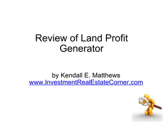 Review of Land Profit Generator by Kendall E. Matthews www.InvestmentRealEstateCorner.com 