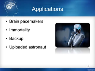 Applications
• Brain pacemakers
• Immortality
• Backup
• Uploaded astronaut
15
 