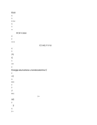 EUU 
C 
3 
C 3 U 
C 
3 
= 
57,8 V UUU 
C 
2 
=−= 
C 3 43,11 V U 
C 
3 
)1( 
C 
3 
=+ 
2 
Energija akumulirana u kondenzatorima C 
2 
i C 
3: 
W C 
2 
2 
J 
W C 
3 = 
UC 
2 
⋅ 2 
C 
2 = 
 