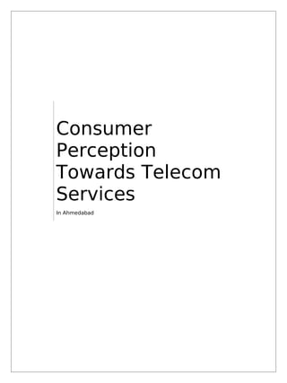Consumer
Perception
Towards Telecom
Services
In Ahmedabad
 
