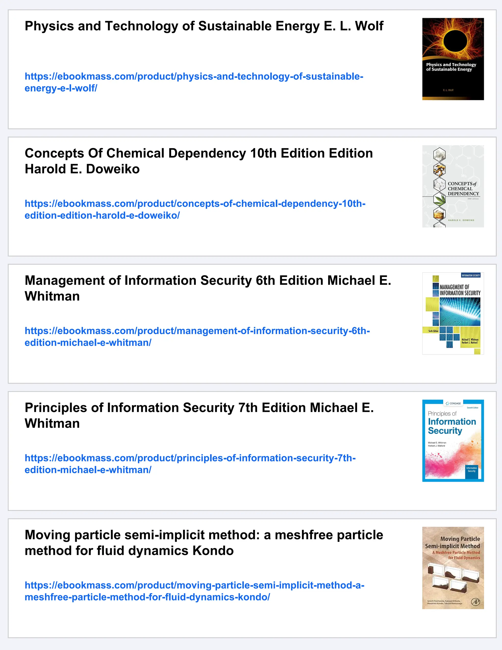 Physics and Technology of Sustainable Energy E. L. Wolf
https://ebookmass.com/product/physics-and-technology-of-sustainable-
energy-e-l-wolf/
Concepts Of Chemical Dependency 10th Edition Edition
Harold E. Doweiko
https://ebookmass.com/product/concepts-of-chemical-dependency-10th-
edition-edition-harold-e-doweiko/
Management of Information Security 6th Edition Michael E.
Whitman
https://ebookmass.com/product/management-of-information-security-6th-
edition-michael-e-whitman/
Principles of Information Security 7th Edition Michael E.
Whitman
https://ebookmass.com/product/principles-of-information-security-7th-
edition-michael-e-whitman/
Moving particle semi-implicit method: a meshfree particle
method for fluid dynamics Kondo
https://ebookmass.com/product/moving-particle-semi-implicit-method-a-
meshfree-particle-method-for-fluid-dynamics-kondo/
 