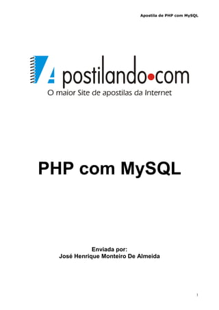 Apostila de PHP com MySQL
1
PHP com MySQL
Enviada por:
José Henrique Monteiro De Almeida
 