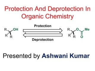Protection And Deprotection In
Organic Chemistry
Presented by Ashwani Kumar
 
