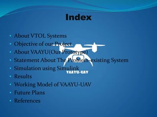 Index
• About VTOL Systems
• Objective of our Project
• About VAAYU(Our Prototype)
• Statement About The Problem-existing ...
