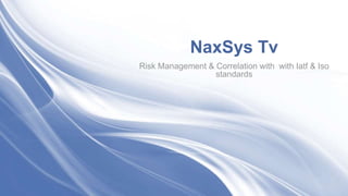 NaxSys Tv
Risk Management & Correlation with with Iatf & Iso
standards
 