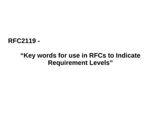 RFC2119 -
“Key words for use in RFCs to Indicate
Requirement Levels”
 