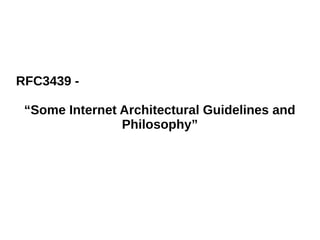 RFC3439 -
“Some Internet Architectural Guidelines and
Philosophy”
 