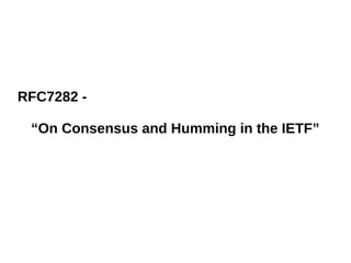 RFC7282 -
“On Consensus and Humming in the IETF”
 