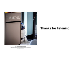 Thanks for listening!
CC image courtesy of Kiwithing
http://www.flickr.com/photos/kiwisaotome/8261132558/size
s/c/in/photostream/
 