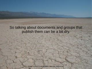 So talking about documents and groups that
publish them can be a bit dry.
Image courtesy of Gabriel Millos - https://flic.kr/p/4AR2qy
 