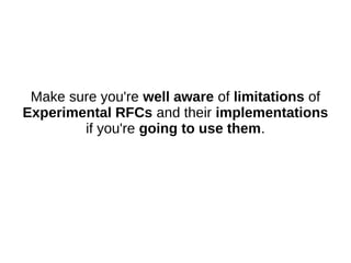Make sure you're well aware of limitations of
Experimental RFCs and their implementations
if you're going to use them.
 