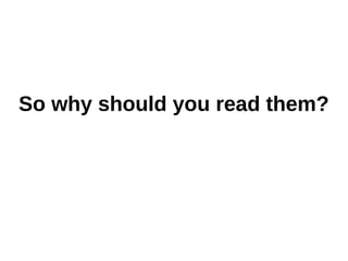 So why should you read them?
 