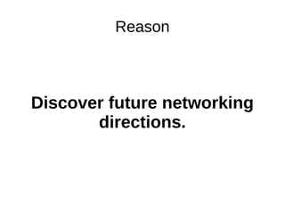 Reason
Discover future networking
directions.
 
