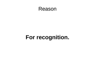 Reason
For recognition.
 