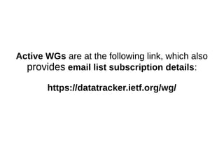 Active WGs are at the following link, which also
provides email list subscription details:
https://datatracker.ietf.org/wg/
 