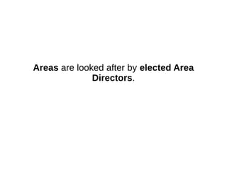 Areas are looked after by elected Area
Directors.
 