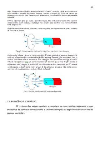13
2.2. FREQÜÊNCIA E PERÍODO
O conjunto dos valores positivos e negativos de uma senóide representa o que
chamamos de ciclo (que corresponderá a uma volta completa da espira no caso analisado do
gerador elementar).
 