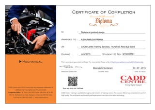 Scan and verify your Certificate
Diploma in product design
N.SHUNMUGA PRIYAN
CADD Centre Training Services, Tirunelveli, New Bus Stand
June'2015 M150255561
Meenakshi Sundaram 03 - 07 - 2015
 
