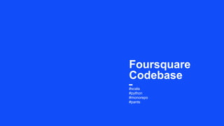 #scala
#python
#monorepo
#pants
Foursquare
Codebase
 