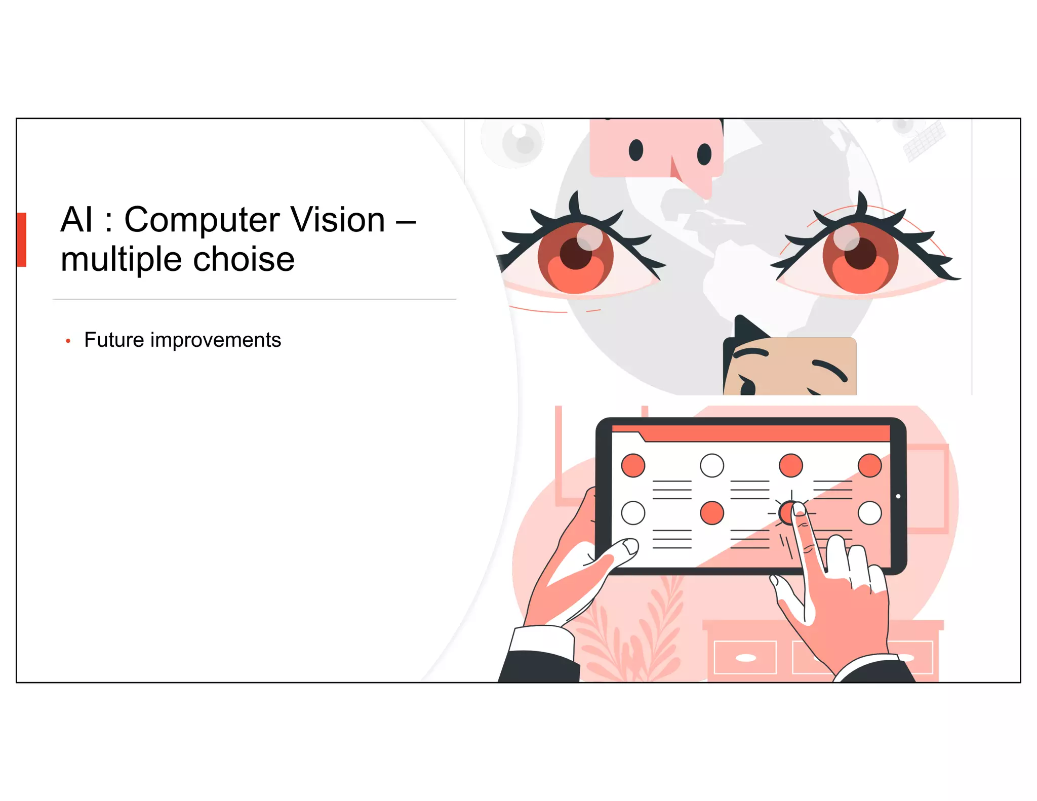 AI : Computer Vision –
multiple choise
• Future improvements
 