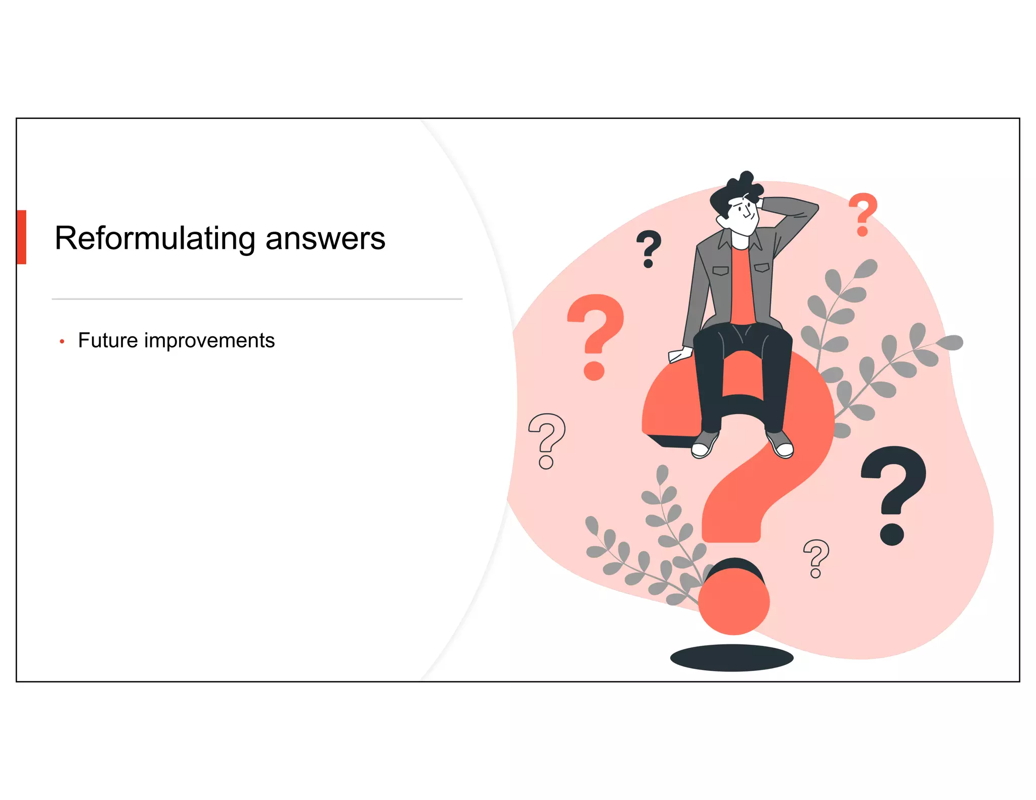 Reformulating answers
• Future improvements
 