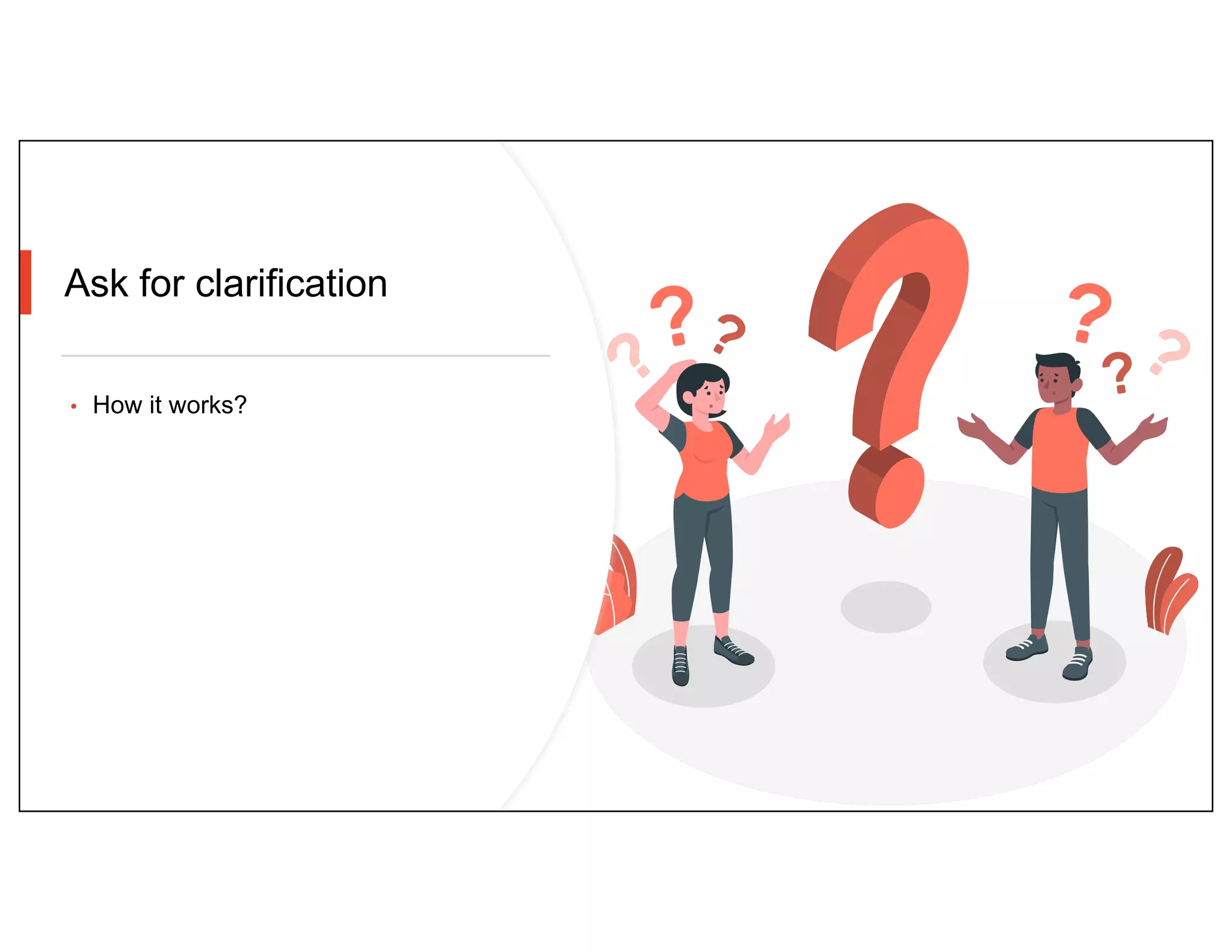 Ask for clarification
• How it works?
 