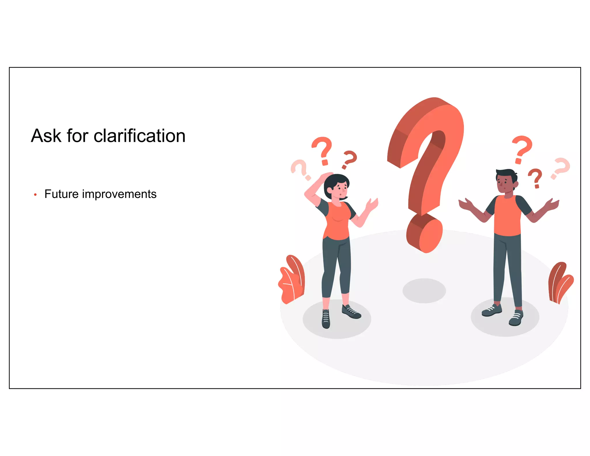 Ask for clarification
• Future improvements
 