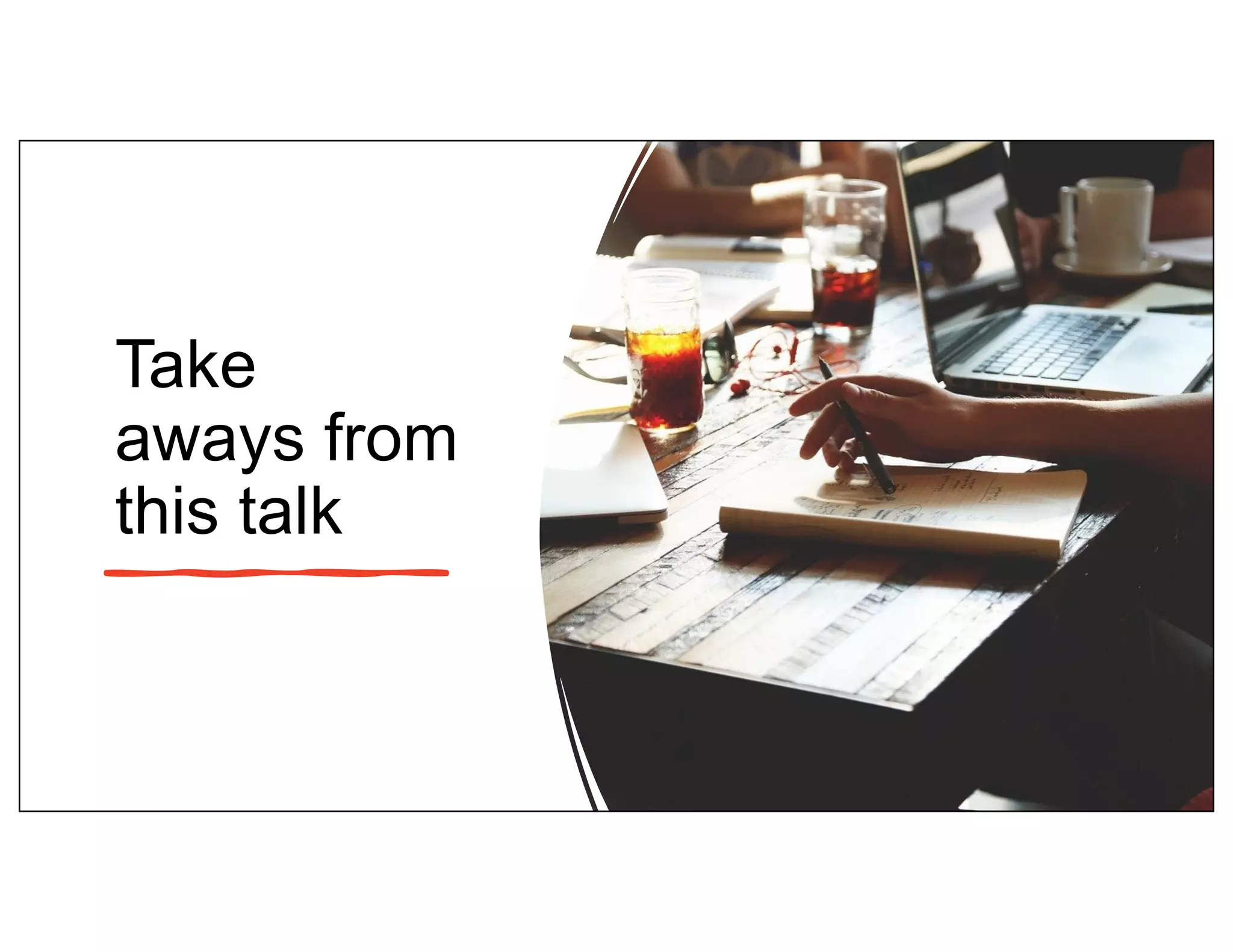 Take
aways from
this talk
 