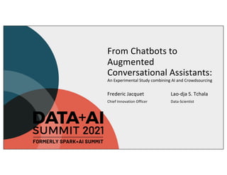 From Chatbots to
Augmented
Conversational Assistants:
An Experimental Study combining AI and Crowdsourcing
Frederic Jacquet
Chief Innovation Officer
Lao-dja S. Tchala
Data-Scientist
 