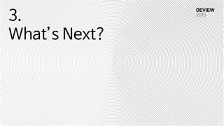3.
What’s Next?
 