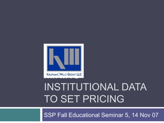 MINING
INSTITUTIONAL DATA
TO SET PRICING
SSP Fall Educational Seminar 5, 14 Nov 07
 