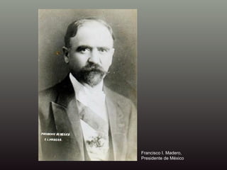 Francisco I. Madero,  Presidente de México 
