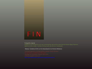 Música: Carabina 30-30, en la interpretación de Antonio Bribiesca Fotografía original: Imágenes de circulación en la red, provenientes del archivo personal de Antonio Baig Freeman, algunas de las cuales  también forman parte del Archivo Cassasola,. Concepto general y montaje gráfico original: Carlos Rangel Se agradece  respetarlo sin alteración Santiago de Querétaro, México, Nov.2010 [email_address] http://www.slideshare.net/carlitosrangel/presentations 