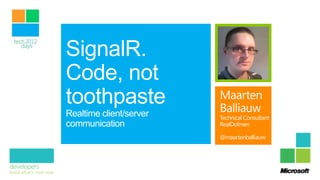 SignalR.
Code, not
toothpaste               Maarten
Realtime client/server   Balliauw
                         Technical Consultant
communication            RealDolmen

                         @maartenballiauw
 