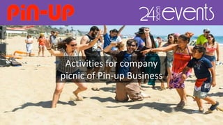 Activities for company
picnic of Pin-up Business
 
