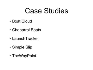 Case Studies
• Boat Cloud

• Chaparral Boats

• LaunchTracker

• Simple Slip

• TheWayPoint
 