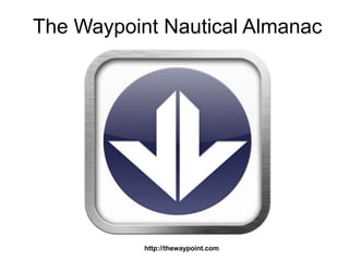 The Waypoint Nautical Almanac




           http://thewaypoint.com
 