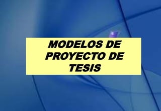 MODELOS DE
PROYECTO DE
TESIS
 