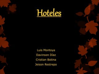 Hoteles 
Luis Montoya 
Davinson Díaz 
Cristian Botina 
Jeison Restrepo 
 