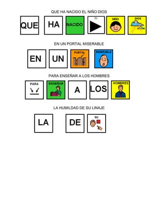 QUE HA NACIDO EL NIÑO DIOS
PARA ENSEÑAR A LOS HOMBRES
LA HUMILDAD DE SU LINAJE