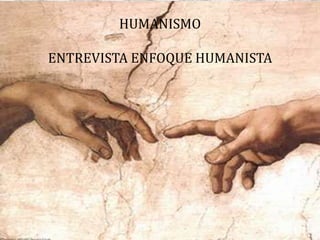 HUMANISMO
ENTREVISTA ENFOQUE HUMANISTA
 