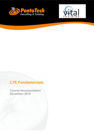 LTE Fundamentals
© 2010 PontoTech 1
<
LTE Fundamentals
Course documentation
December 2010
 