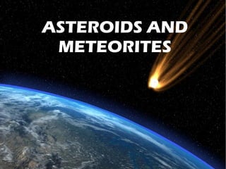 ASTEROIDS AND 
METEORITES 
 