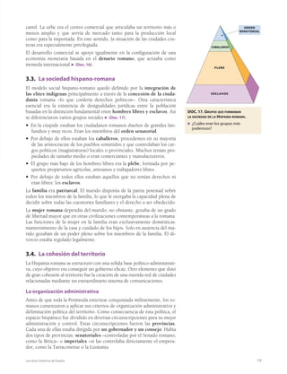 8
En algunas Comunidades Autónomas se pregunta sobre
los siguientes aspectos de estas etapas históricas:
1 Preguntas cortas.
t Definir conceptos, por ejemplo: Neolítico, megalitismo,
romanización, visigodos, Hispania.
t Explicar acontecimientos, por ejemplo: la destrucción
de Numancia, la división de España en Citerior y Ulterior.
2 Temas para desarrollar, relacionados con:
– El proceso de hominización de la península Ibérica:
nuevos hallazgos.
– Las colonizaciones históricas: fenicios, griegos
y cartagineses.
– El proceso de romanización.
– ¿Cuándo y cómo se formó el reino visigodo
de Toledo?
Este primer tema se centra en las etapas iniciales
de la historia de España. Su cronología es muy amplia,
pues abarca un dilatado período histórico que
comienza con la aparición de los primeros homínidos
en la Península, hace un millón de años, y concluye
con la llegada de los visigodos y la desaparición
del Imperio romano en estas tierras.
Sin duda, lo que más ha influido en la historia posterior
ha sido el legado dejado por Roma. Sus efectos llegan
hasta hoy: las lenguas, la religión, los conceptos de ley,
derecho o Estado, nuestra idea de ciudad, etc., todo
ello proviene de ese legado.
No obstante, resulta necesario conocer también qué
ocurrió en la Península con anterioridad. Cuando
llegaron los romanos, los habitantes de la Península
contaban ya con algunos milenios de historia. Durante
ese tiempo, muchos fueron los pueblos que se asentaron
en ella; hubo entre ellos influencias y mezclas.
Los pueblos colonizadores –griegos, cartagineses–
aportaron técnicas y formas políticas más desarrolladas.
Los pueblos autóctonos –iberos, celtas– mezclaron
su cultura con las de los colonizadores. Esas relaciones
han conformado también nuestro devenir histórico.
Las raíces históricas de España.
De la Prehistoria al final de la Hispania romana
tema
1
PLAN PARA SELECTIVIDAD
 
