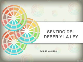 SENTIDO DEL
DEBER Y LA LEY
Eliana Salgado
 